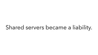 Shared servers became a liability.
 