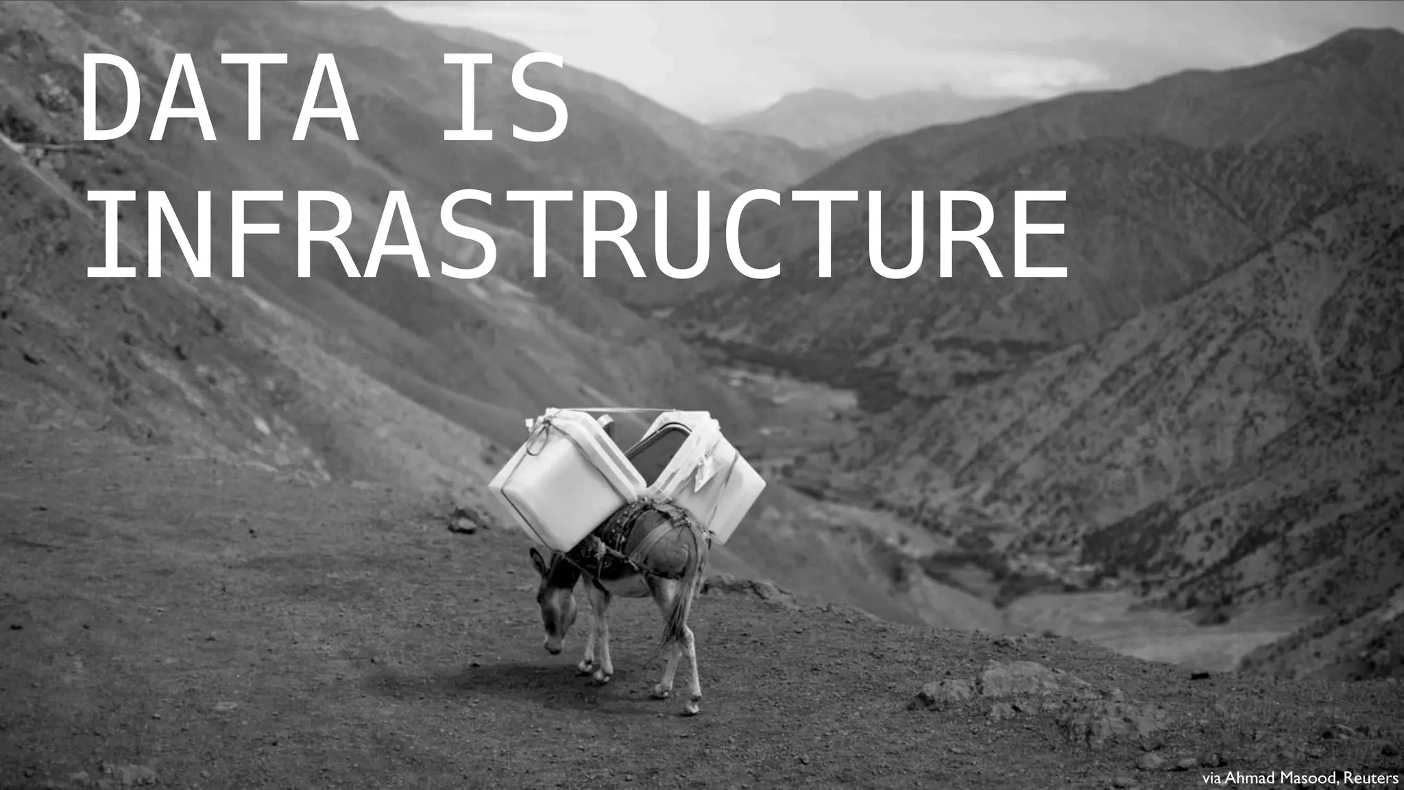 via Ahmad Masood, Reuters
DATA IS
INFRASTRUCTURE