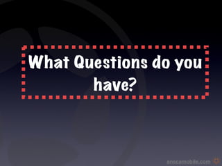 What Questions do you
       have?



                anscamobile.com
 