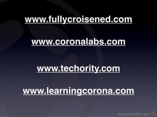 www.fullycroisened.com

 www.coronalabs.com

  www.techority.com

www.learningcorona.com

                   anscamobile.com
 