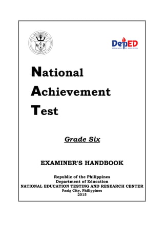 National
Achievement
Test
Grade Six
EXAMINER'S HANDBOOK
Republic of the Philippines
Department of Education
NATIONAL EDUCATION TESTING AND RESEARCH CENTER
Pasig City, Philippines
2015
 