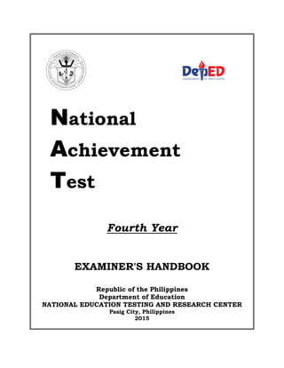 National
Achievement
Test
Fourth Year
EXAMINER'S HANDBOOK
Republic of the Philippines
Department of Education
NATIONAL EDUCATION TESTING AND RESEARCH CENTER
Pasig City, Philippines
2015
 