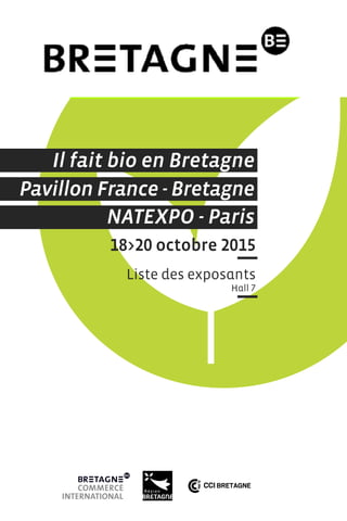 18>20 octobre 2015
Liste des exposants
Hall 7
Pavillon France - Bretagne
NATEXPO - Paris
Il fait bio en Bretagne
 