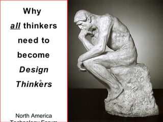 Why  all  thinkers need to become Design   Thinkers North America Technology Forum 2008 Barry Katz 