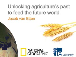 Unlocking agriculture’s past to feed the future world Jacob van Etten 
