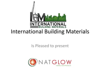 International Building Materials

        Is Pleased to present
 