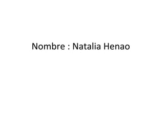 Nombre : Natalia Henao
 