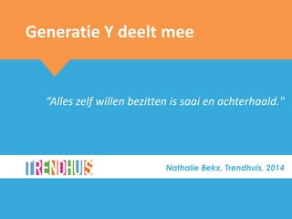 Generatie Y deelt mee

“Alles zelf willen bezitten is saai en achterhaald."

Nathalie Bekx, Trendhuis, 2014

 