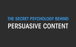 All material © THE WEB PSYCHOLOGIST LTD. 2013. No unauthorised reproduction or distribution.
THE SECRET PSYCHOLOGY BEHIND
PERSUASIVE CONTENT
 
