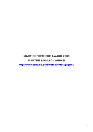 MARTINI PREMIERE AWARD 2009
      MARTINI ROSATO LAUNCH
http://www.youtube.com/watch?v=f8sjg7qoikU




                                             16
 