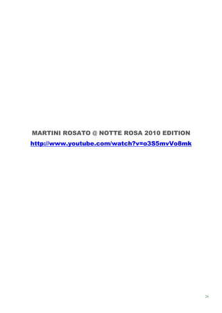 MARTINI ROSATO @ NOTTE ROSA 2010 EDITION
http://www.youtube.com/watch?v=o3S5mvVo8mk




                                             26
 