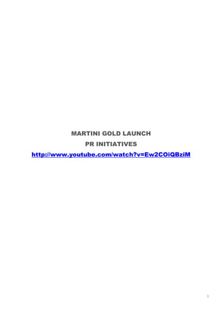 MARTINI GOLD LAUNCH
              PR INITIATIVES
http://www.youtube.com/watch?v=Ew2COiQBziM




                                             3
 