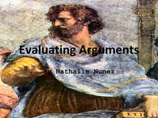 Evaluating Arguments
    By Nathalie Nunez
 