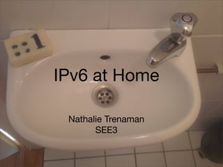 IPv6 at Home 
Nathalie Trenaman 
SEE3 
 