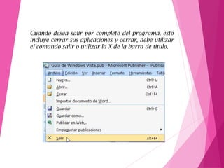 Cuando desea salir por completo del programa, esto
incluye cerrar sus aplicaciones y cerrar, debe utilizar
el comando salir o utilizar la X de la barra de titulo.
 