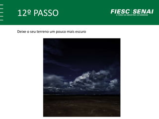 12º PASSO
Deixe o seu terreno um pouco mais escuro
 