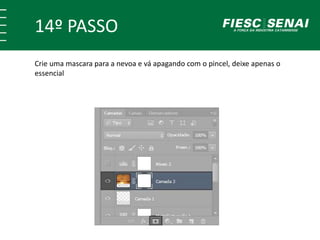 14º PASSO
Crie uma mascara para a nevoa e vá apagando com o pincel, deixe apenas o
essencial
 