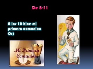 A los 10 hice mi
primera comunion
O:)
 