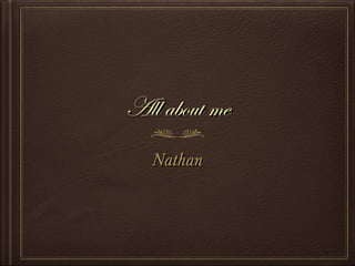 All about me
Nathan

 