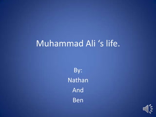 Muhammad Ali ‘s life.

        By:
       Nathan
        And
        Ben
 