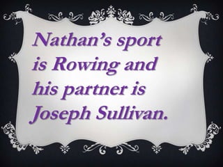 Nathan’s sport
is Rowing and
his partner is
Joseph Sullivan.
 