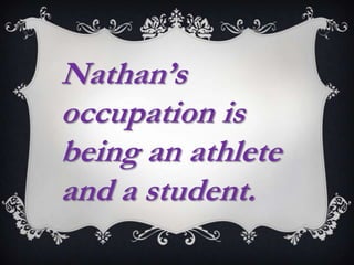 Nathan’s
occupation is
being an athlete
and a student.
 