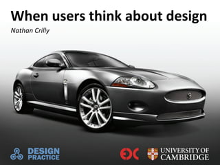 When users think about design
Nathan Crilly
 
