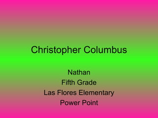 Christopher Columbus Nathan Fifth Grade Las Flores Elementary Power Point 