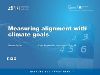 - R E S P O N S I B L E I N V E S T M E N T -
Measuring alignment with
climate goals
Nathan Fabian Chief Responsible Investment Officer, PRI
 