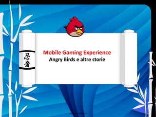 Mobile Gaming Experience,[object Object],Angry Birds e altrestorie,[object Object],ninjamarketing.it,[object Object]