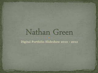 Digital Portfolio Slideshow 2010 - 2012
 