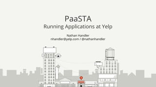 Nathan Handler
nhandler@yelp.com / @nathanhandler
PaaSTA
Running Applications at Yelp
 