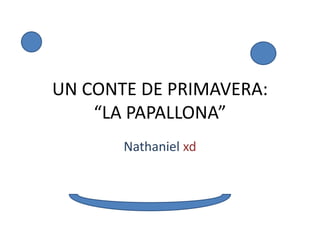 UN CONTE DE PRIMAVERA:
“LA PAPALLONA”
Nathaniel xd
 