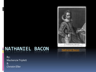 Nathaniel Bacon Nathaniel Bacon  By:Mackenzie Triplett &Christin Eller  