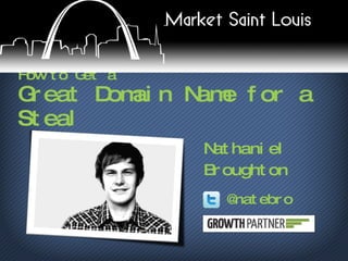 Nathaniel Broughton How to Get a Great Domain Name for a Steal @natebro 
