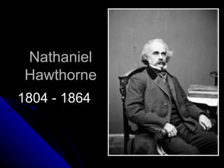Nathaniel
 Hawthorne
1804 - 1864
 
