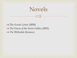 Novels

 The Scarlet Letter (1850)
 The House of the Seven Gables (1851)
 The Blithedale Romance

 