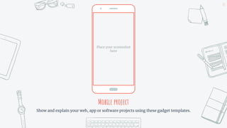 Mobile project
Show and explain your web, app or software projects using these gadget templates.
21
Place your screenshot
here
 
