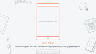 Tablet project
Show and explain your web, app or software projects using these gadget templates.
22
Place your screenshot here
 