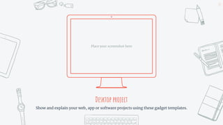 Place your screenshot here
Desktop project
Show and explain your web, app or software projects using these gadget templates.
23
 