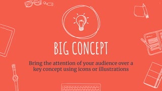 BIG CONCEPT
Bring the attention of your audience over a
key concept using icons or illustrations
7
 