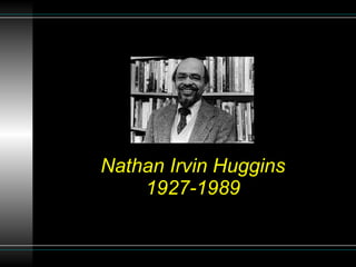 Nathan Irvin Huggins 1927-1989 