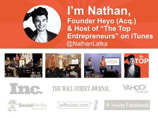 Founder Heyo (Acq.)
& Host of “The Top
Entrepreneurs” on iTunes
I’m Nathan,
@NathanLatka
 