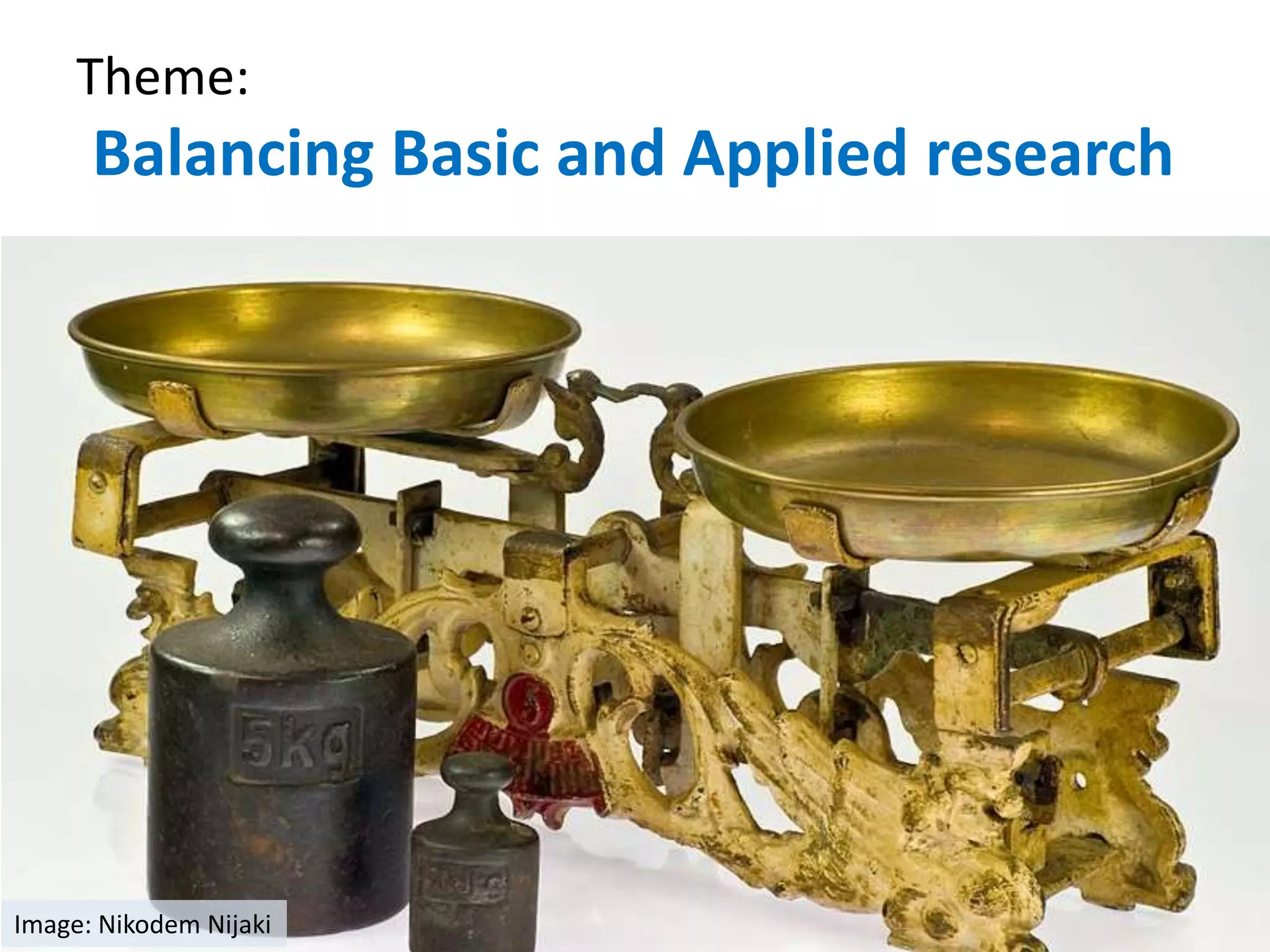 Theme:
Balancing Basic and Applied research
Image: Nikodem Nijaki
 