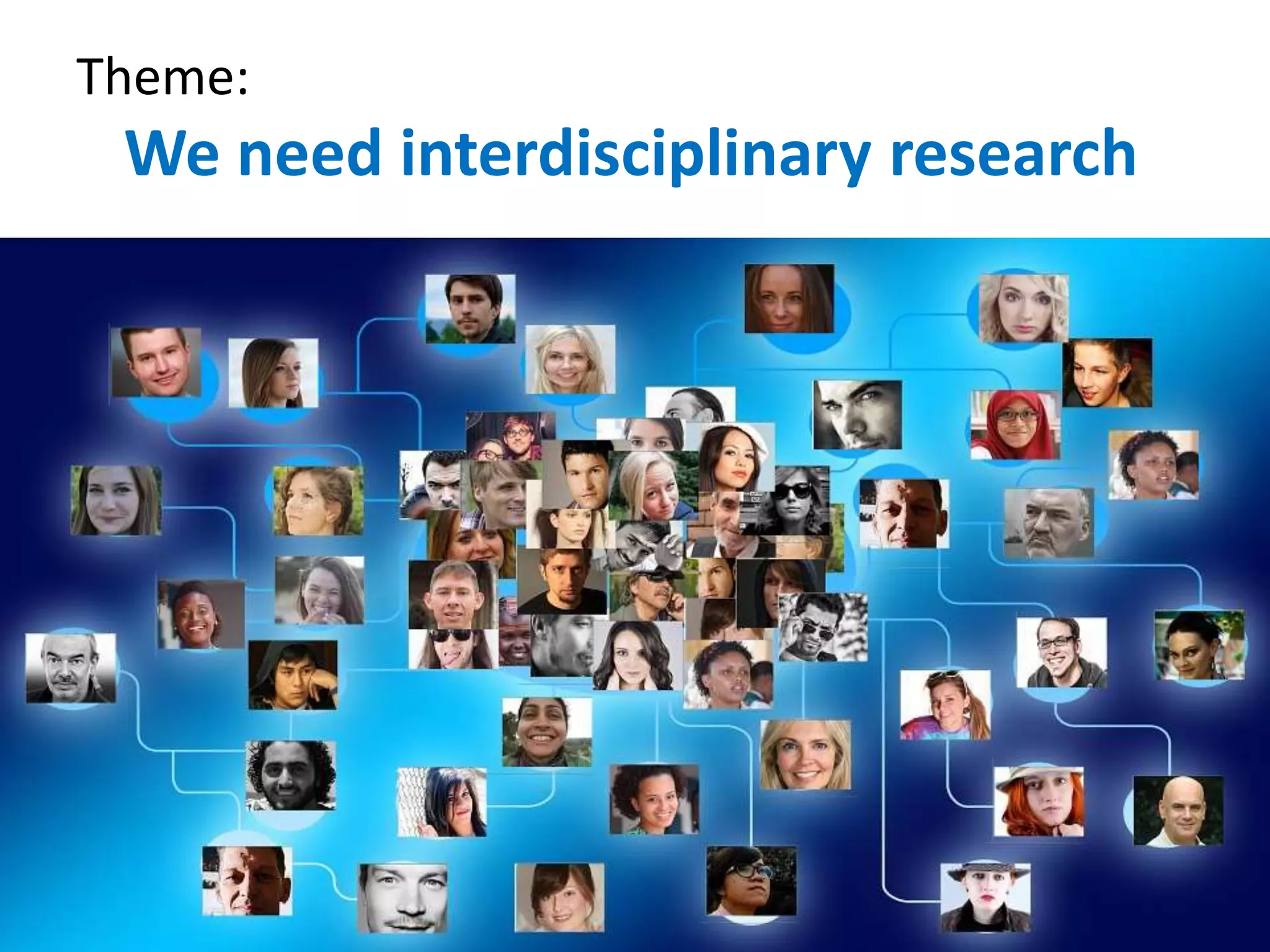 Theme:
We need interdisciplinary research
 