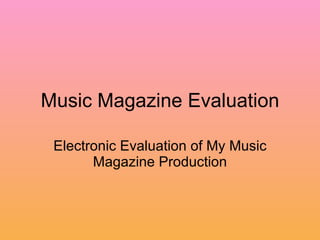 Music Magazine Evaluation Electronic Evaluation of My Music Magazine Production 