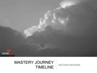 MASTERY JOURNEY
TIMELINE
NATHAN NKHOMA
 