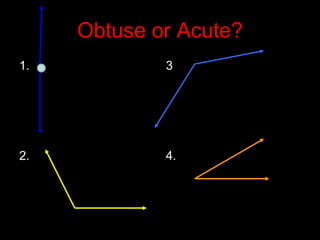 Obtuse or Acute?
1.
2.
3
4.
 
