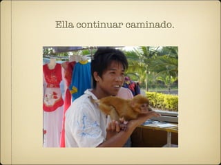 Ella continuar caminado.
 