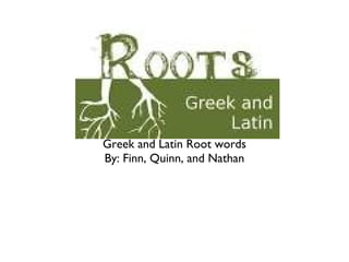 Greek and Latin Root words
By: Finn, Quinn, and Nathan
 
